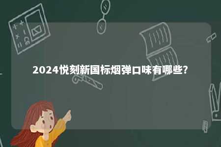 2024悦刻新国标烟弹口味有哪些？ 